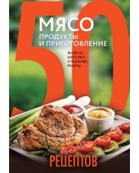 50 рецептов. Мясо. Продукты и приготовление. Жаркое, биточки, отбивные, холодцы