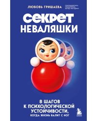 Секрет неваляшки. 8 шагов к психологической устойчивости, когда жизнь валит с ног