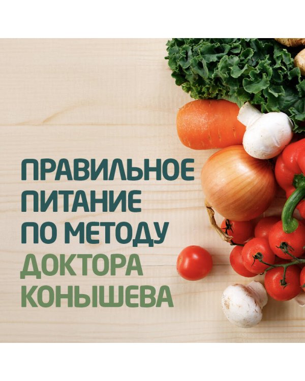 Правильное питание по методу доктора Конышева. Как на самом деле нужно питаться, чтобы сохранить здоровье