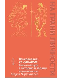 Психоанализ: на любителя. Вводный курс в историю и теорию психоанализа
