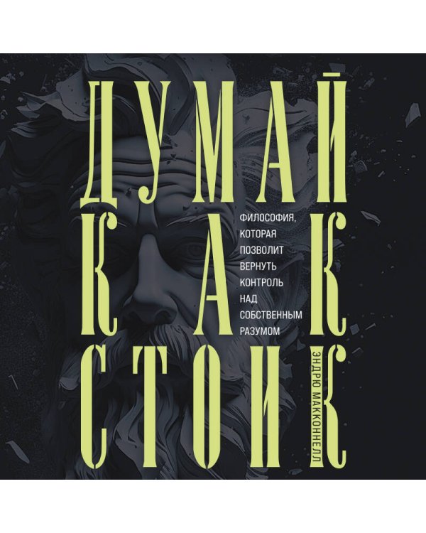 Думай как стоик. Философия, которая позволит вернуть контроль над собственным разумом
