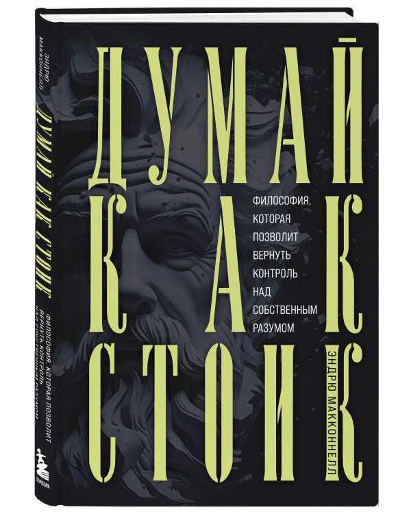 Думай как стоик. Философия, которая позволит вернуть контроль над собственным разумом