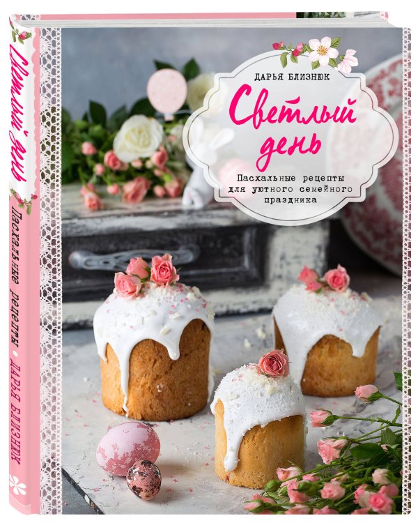Светлый день. Пасхальные рецепты для уютного семейного праздника
