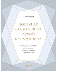 Поступай как женщина, думай как мужчина. Почему мужчины любят, но не женятся, и другие секреты сильного пола (подарочная)