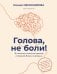 Обложка книги «Голова, не боли! В поисках истинных причин головной боли и мигрени» — Овсянникова Ксения Сергеевна, ISBN 9785171846619