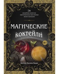 Магические коктейли. 70 волшебных напитков, приготовленных при помощи магии и ритуалов.