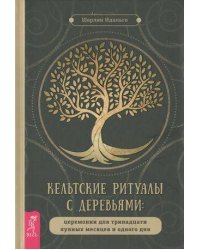 Кельтские ритуалы с деревьями: церемонии для тринадцати лунных месяцев и одного дня