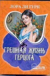 Обложка книги «Грешная жизнь герцога» — Гурк Лаура Ли, ISBN 9785170615872