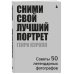Фотография как искусство Сними свой лучший портрет. Советы 50 легендарных фотографов