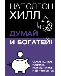 Думай и богатей! Самое полное издание, исправленное и дополненное