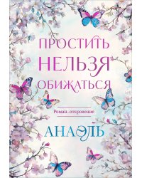 Простить нельзя обижаться. Роман-откровение