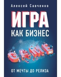 Игра как бизнес. От мечты до релиза
