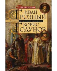 Иван Грозный. Борис Годунов. История правления первого русского царя и его избранного преемника