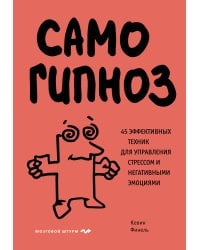 Самогипноз. 45 эффективных техник для управления стрессом и негативными эмоциями