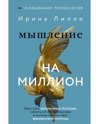 Мышление на миллион. Как стать неприлично богатым, забыть об ограничениях и почувствовать вкус финансовой свободы