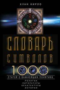 Словарь символов. 1000 статей о важнейших понятиях религии, литературы, архитектуры, истории