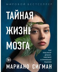 Тайная жизнь мозга. Как наш мозг думает, чувствует и принимает решения