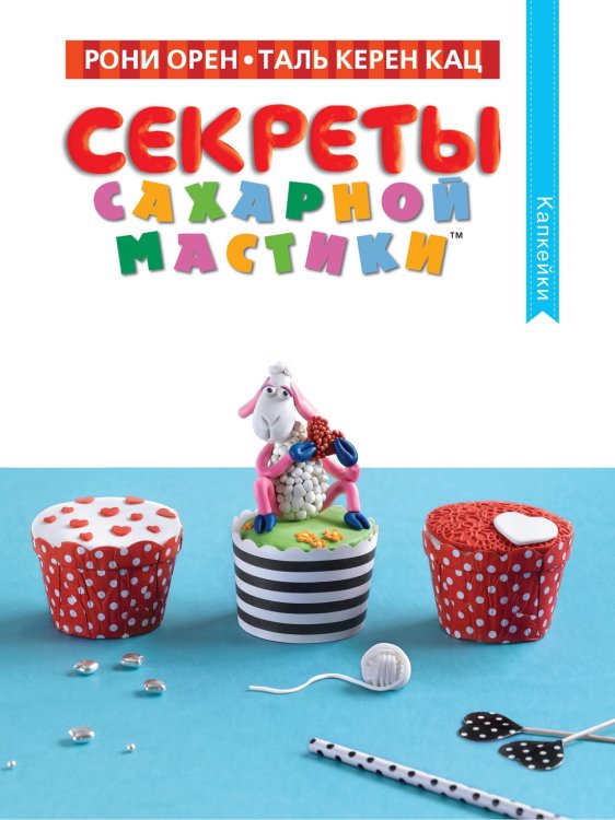 Обложка книги «Секреты сахарной мастики. Капкейки» — Рони Орен, ISBN 9785389091719