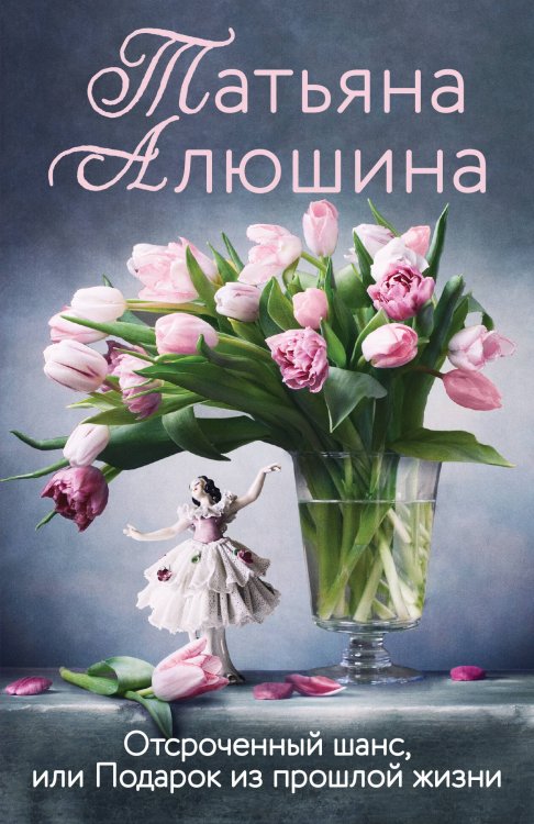 Еще раз про любовь. Романы Т. Алюшиной. Новое оформление (обложка) Отсроченный шанс, или Подарок из прошлой жизни