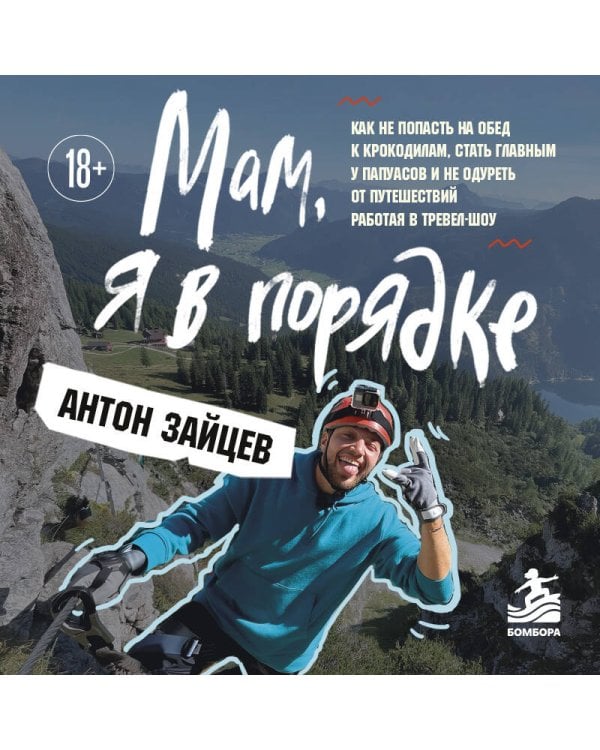Дополнительное изображение книги «Мам, я в порядке! Как не попасть на обед к крокодилам, стать главным у папуасов и не одуреть от путешествий, работая в тревел-шоу»
