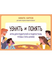 Узнать и понять. Игра для родителей и подростков, чтобы стать ближе