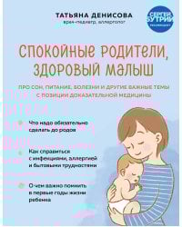 Спокойные родители, здоровый малыш. Про сон, питание, болезни и другие важные темы с позиции доказательной медицины