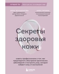 Секреты здоровья кожи. Советы профессионала о том, как предотвратить обострения хронических заболеваний и построить уход, который избавит кожу от воспалений