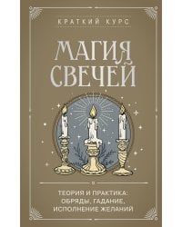 Магия свечей. Теория и практика: обряды, гадание, исполнение желаний