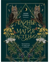 Тайны и магия растений. Путеводитель по миру трав и деревьев