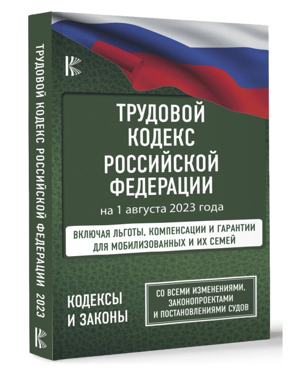 Трудовой Кодекс Российской Федерации на 1 августа 2023 года. Включая льготы, компенсации и гарантии для мобилизованных и их семей. Со всеми изменениями, законопроектами и постановлениями судов