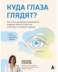 Куда глаза глядят? Как снять зрительное напряжение, вовремя заметить опасные симптомы и сохранить зрение