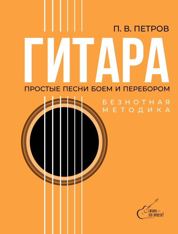 Гитара - это просто! Гитара. Безнотная методика. Простые песни боем и перебором