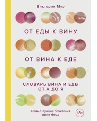 От еды к вину. От вина к еде. Блюда, рецепты и вина от А до Я