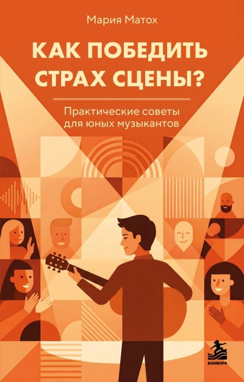 Обложка книги «Как победить страх сцены? Практические советы для юных музыкантов» — Матох Мария Сергеевна, ISBN 9785042467318