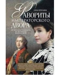 Фавориты императорского двора. От Василия Голицына до Матильды Кшесинской