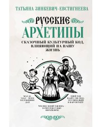 Русские архетипы. Сказочный культурный код, влияющий на нашу жизнь