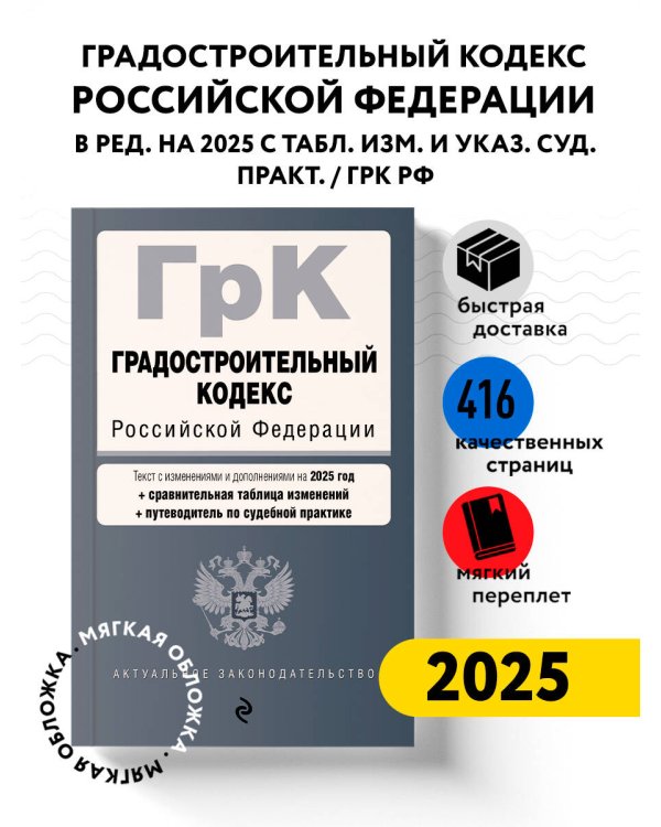 Градостроительный кодекс РФ. В ред. на 2025 с табл. изм. и указ. суд. практ. / ГрК РФ