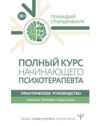 Полный курс начинающего психотерапевта. Практическое руководство. Приемы, примеры, подсказки