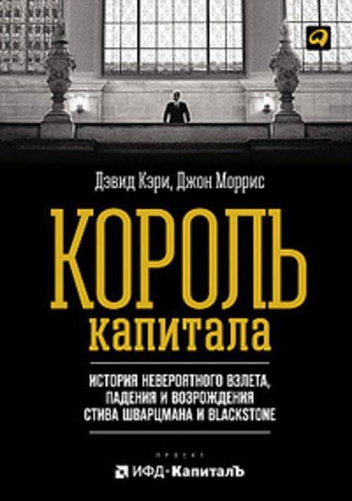 Обложка книги «Король капитала: История невероятного взлета, падения и возрождения Стива Шварцмана и Blackstone» — Кэри Дэвид;Моррис Джон, ISBN 9785907470248