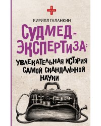 Судмедэкспертиза: увлекательная история самой скандальной науки