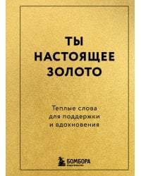 Ты настоящее золото. Теплые слова для поддержки и вдохновения