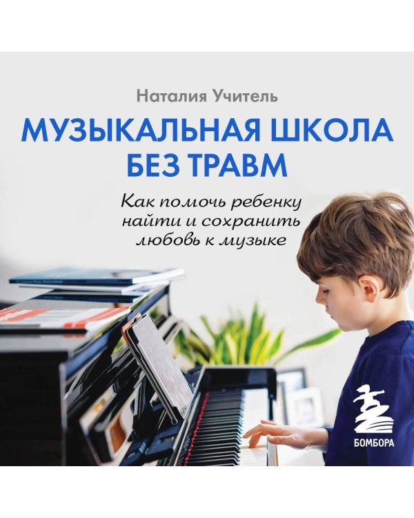 Музыкальная школа без травм. Как помочь ребенку найти и сохранить любовь к музыке