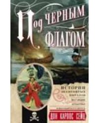 Под черным флагом. Истории знаменитых пиратов Вест­Индии, Атлантики и Малабарского берега.