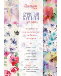 Куриный бульон для души. 101 история для прекрасных и любимых женщин (переп.)