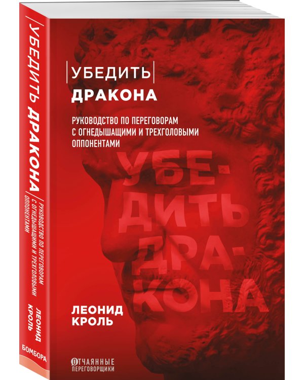 Убедить дракона. Руководство по переговорам с огнедышащими и трёхголовыми оппонентами
