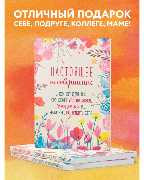 Настоящее несовершенно. Блокнот для тех, кто хочет успокоиться, замедлиться и... наконец полюбить себя