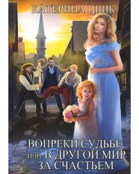 Вопреки судьбе, или В другой мир за счастьем