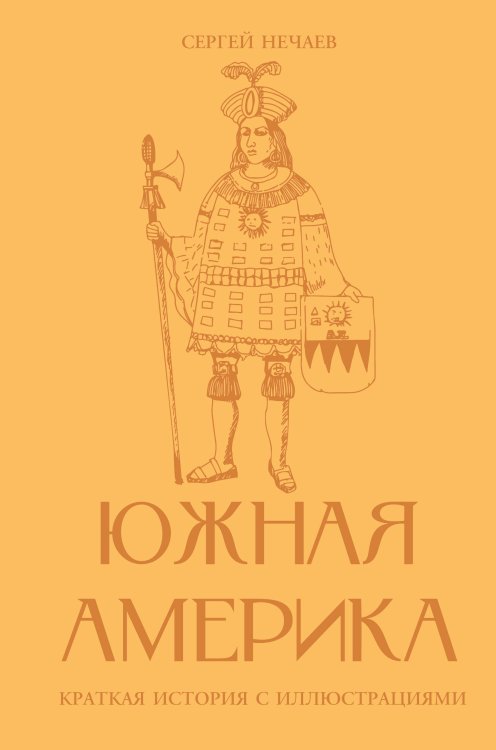 Обложка книги «Южная Америка. Краткая история с иллюстрациями» — Нечаев Сергей Юрьевич, ISBN 9785171751067