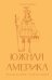 Обложка книги «Южная Америка. Краткая история с иллюстрациями» — Нечаев Сергей Юрьевич, ISBN 9785171751067