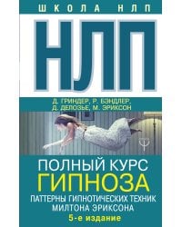 НЛП. Полный курс гипноза. Паттерны гипнотических техник Милтона Эриксона. 5-е издание